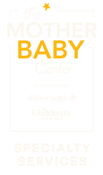 The Mother Baby Center | Delivered by Allina Health and Children's Minnesota | Specialty Services